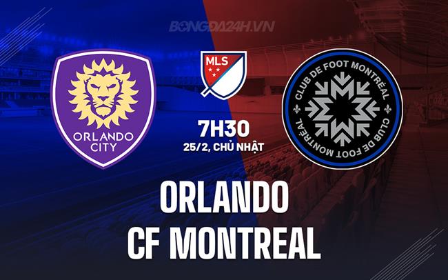 Nhận định Orlando vs CF Montreal 7h30 25/02 (American Professional 2024)