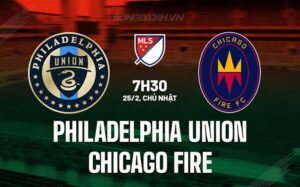 Nhận định Philadelphia Union vs Chicago Fire 7h30 ngày 25/2 (American Professional 2024)