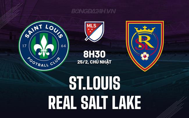 Bình luận St.Louis vs Real Salt Lake, 8h30 ngày 25/2 (American Professional 2024)