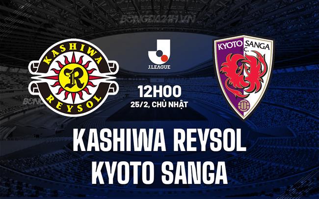 Nhận định Kashiwa Reysol vs Kyoto Sanga 12h00 ngày 25/02 (Giải vô địch quốc gia Nhật Bản 2024)