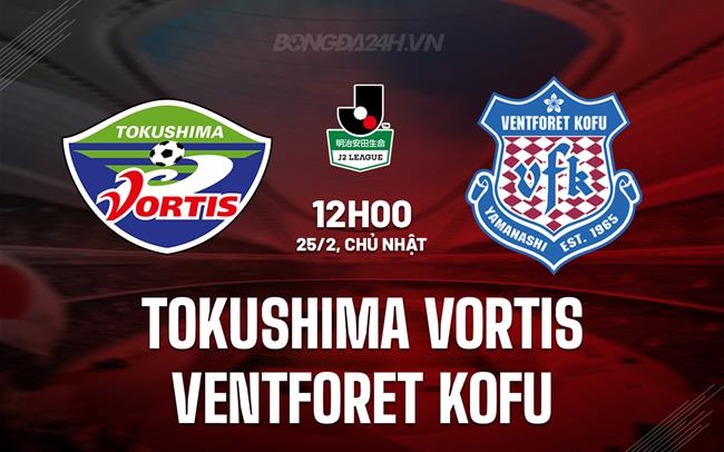 Nhận định Tokushima Vortis vs Ventforet Kofu 12h00 ngày 25/02 (hạng 2 Nhật Bản 2023/24)