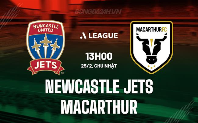 Bình luận trận đấu Newcastle Jets vs Macarthur, 13h ngày 25/2 (Giải VĐQG Australia 2023/24)