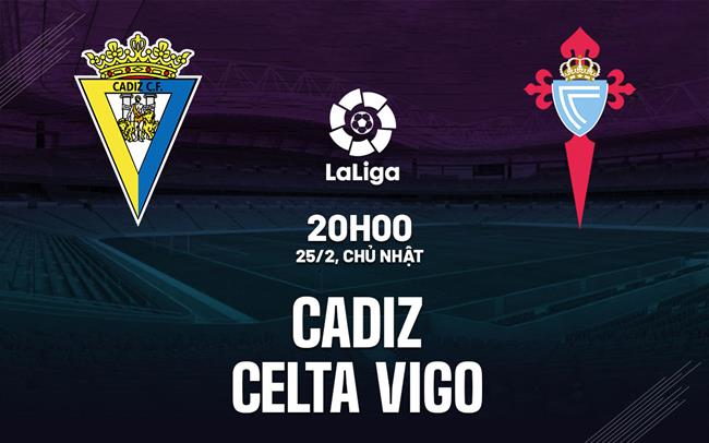 Nhận định Cadiz vs Celta Vigo, 20h ngày 25/2 (La Liga 2023/24)