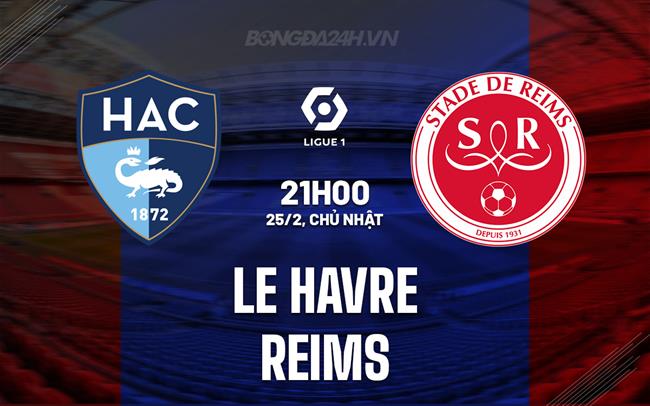 Bình luận Le Havre vs Reims, 21h ngày 25/2 (Giải vô địch quốc gia Pháp 2023/24)
