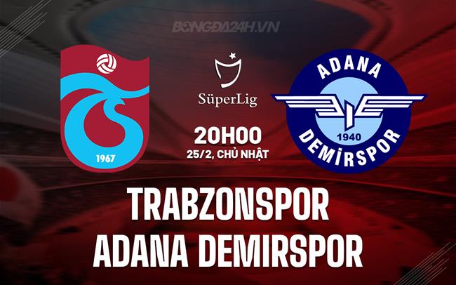 Bình luận trận đấu Trabzonspor vs Adana Demirspor, 20h00 ngày 25/02 (Giải vô địch quốc gia Thổ Nhĩ Kỳ 2023/24)