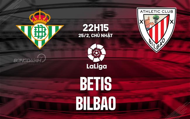 Bình luận bóng đá Betis vs Bilbao 22h15 ngày 25/2 (La Liga 2023/24)
