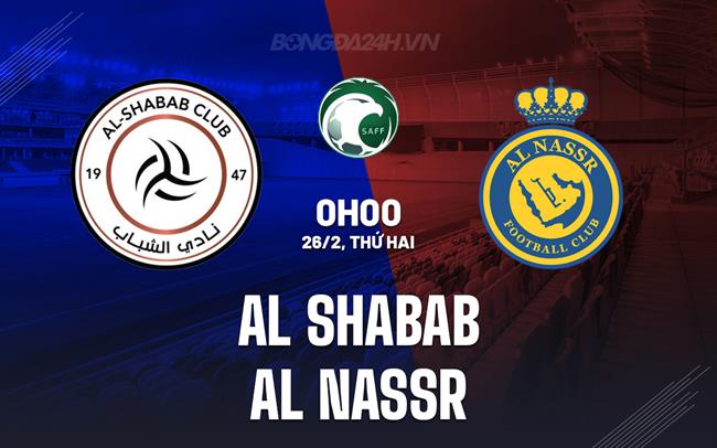 Bình luận trận đấu Al Shabab vs Al Nassr lúc 0h00 ngày 26/2 (Giải vô địch quốc gia Ả Rập Xê Út 2023/24)