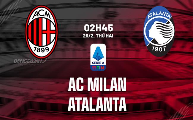 Bình luận bóng đá AC Milan vs Atalanta 2h45 ngày 26/2 (Serie A 2023/24)