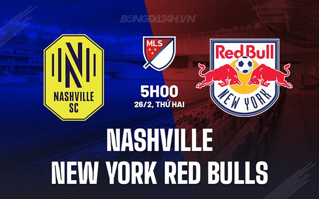 Bình luận Nashville vs NY Red Bulls, 5h ngày 26/2 (American Professional 2024)