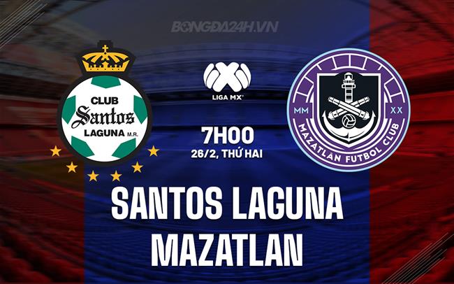 Nhận định Santos Laguna vs Mazatlan 7h00 ngày 26/2 (Giải vô địch quốc gia Mexico 2023/24)