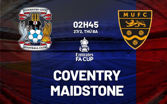 Bình luận bóng đá Coventry vs Maidstone 2h45 ngày 27/2 (FA Cup 2023/24)