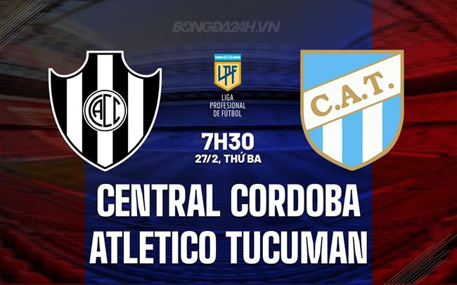Nhận định Central Cordoba vs Tucuman 7h45 27/02 (Copa de la Liga Argentina 2024)