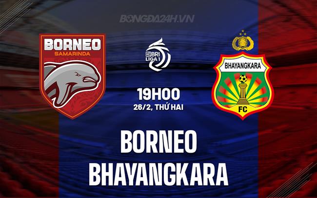 Nhận định Borneo vs Bhayangkara 19h ngày 26/2 (Giải vô địch quốc gia Indonesia 2023/24)