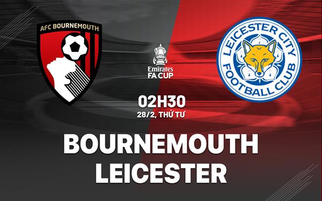 Bình luận Bournemouth vs Leicester (02h30 28/2): Dễ có nhiều bàn thắng