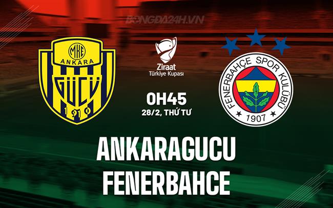 Nhận định Ankaragucu vs Fenerbahce 0h45 28/02 (Cúp Quốc gia Thổ Nhĩ Kỳ 2023/24)