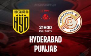 Nhận định Hyderabad vs Punjab 21h00 ngày 27/2 (Giải vô địch quốc gia Ấn Độ 2023/24)