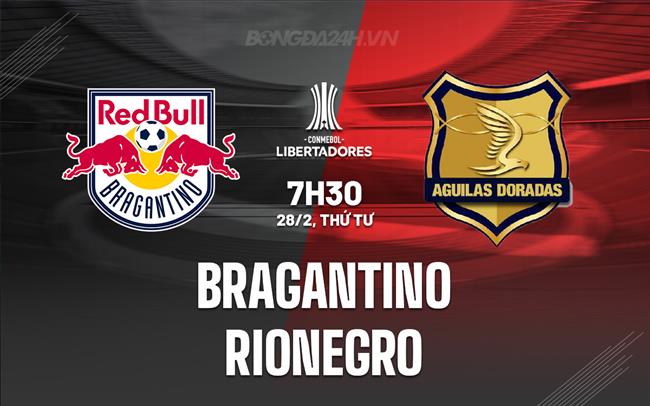 Nhận định Bragantino vs Rionegro 7h30 28/02 (Copa Libertadores 2024)