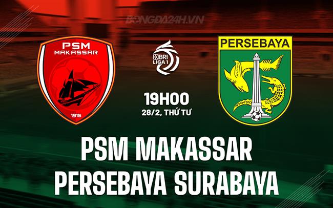 Nhận định PSM Makassar vs Persebaya Surabaya 19h ngày 28/2 (Giải vô địch quốc gia Indonesia 2023/24)