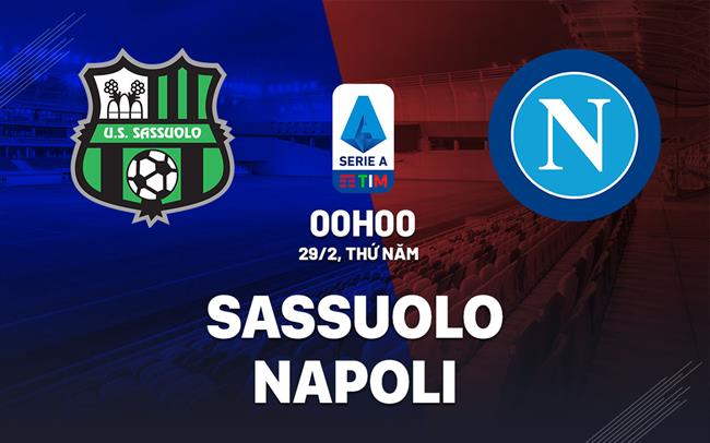 Nhận định bóng đá Sassuolo vs Napoli 0h ngày 29/2 (Serie A 2023/24)
