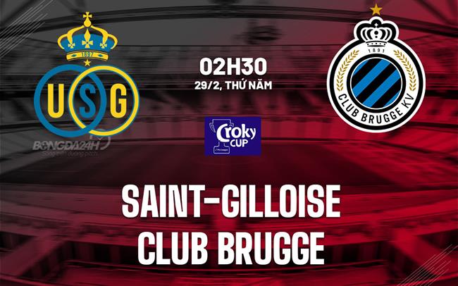 Bình luận trận đấu Saint-Gilloise vs Club Brugge 2h30 ngày 29/2 (Cúp Quốc gia Bỉ 2023/24)