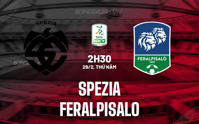 Nhận định Spezia vs FeralpiSalo 2h30 29/2 (hạng 2 Italy 2023/24)