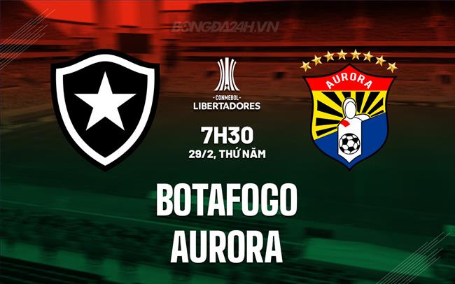 Nhận định Botafogo RJ vs Aurora 7h30 29/02 (Copa Libertadores 2024)