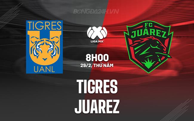 Nhận định – dự đoán Tigres vs Juarez 8h00 ngày 29/02 (Giải vô địch quốc gia Mexico 2023/24)