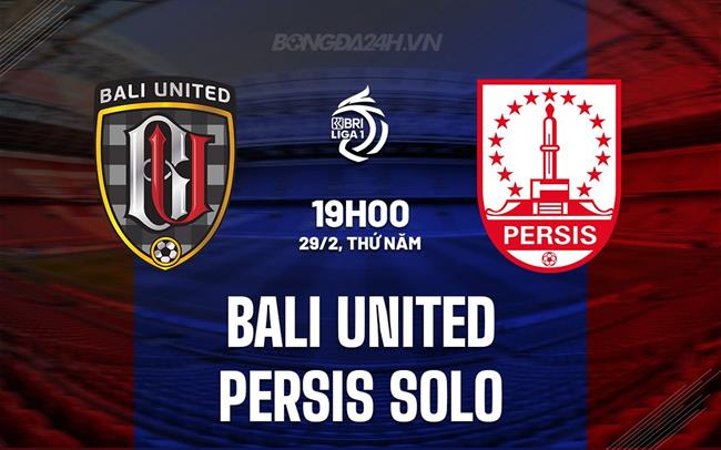 Nhận định Bali United vs Persis Solo 19h ngày 29/2 (Giải vô địch quốc gia Indonesia 2023/24)