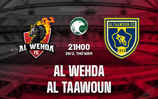 Bình luận trận đấu Al Wehda vs Al Taawoun 21h ngày 29/2 (Giải vô địch quốc gia Ả Rập Xê Út 2023/24)