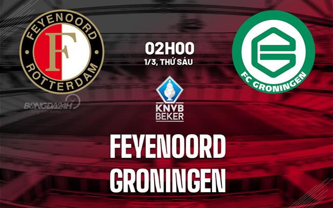 Nhận định Feyenoord vs Groningen 2h00 ngày 1/3 (Cúp Quốc gia Hà Lan 2023/24)