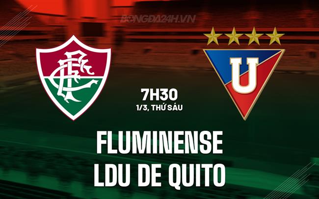 Nhận định Fluminense vs LDU de Quito 7h30 ngày 1/3 (Siêu cúp Nam Mỹ 2024)