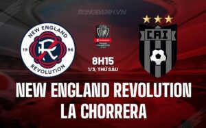 Nhận định New England Revolution vs La Chorrera 8h15 01/03 (Concacaf Champions Cup 2024)