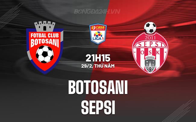 Nhận định Botosani vs Sepsi 21h15 ngày 29/02 (Giải vô địch quốc gia Romania 2023/24)