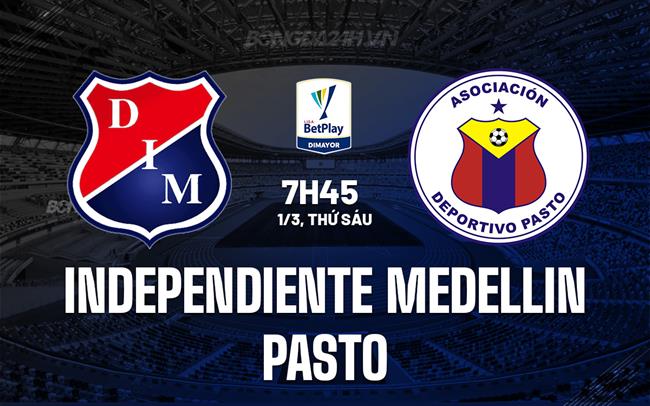 Nhận định Independiente Medellin vs Pasto 7h45 01/3 (Giải vô địch quốc gia Colombia 2024)