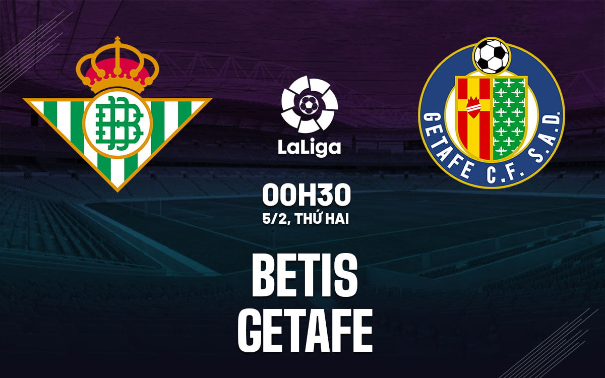 Nhận định bóng đá Betis vs Getafe ngày hôm nay