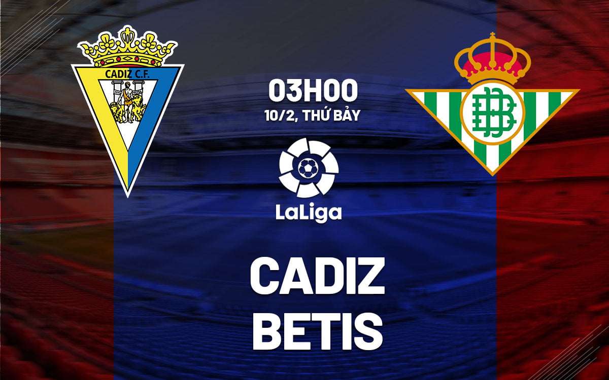 Dự đoán bóng đá Cadiz vs Betis ngày hôm nay