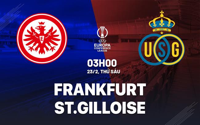 Bình luận bóng đá Frankfurt vs St.Gilloise 3h00 ngày 23/2 (Conference League 2023/24)