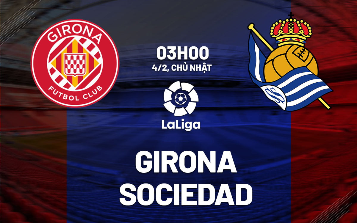 Nhận định bóng đá Girona vs Sociedad vdqg hôm nay