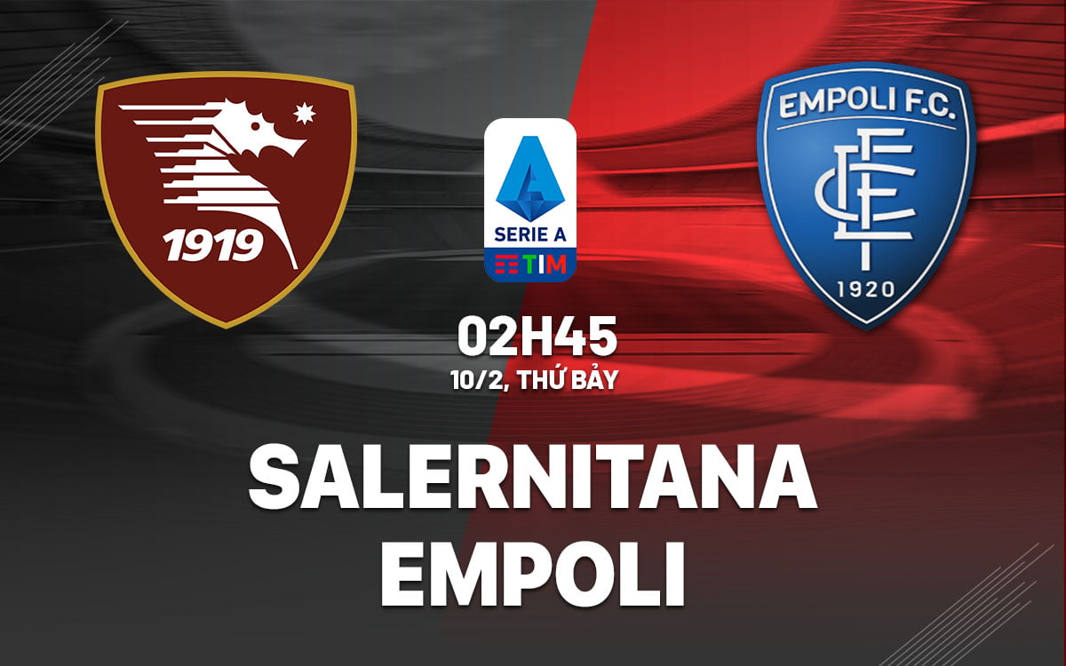 Dự đoán bóng đá Salernitana vs Empoli vdqg italia serie hôm nay