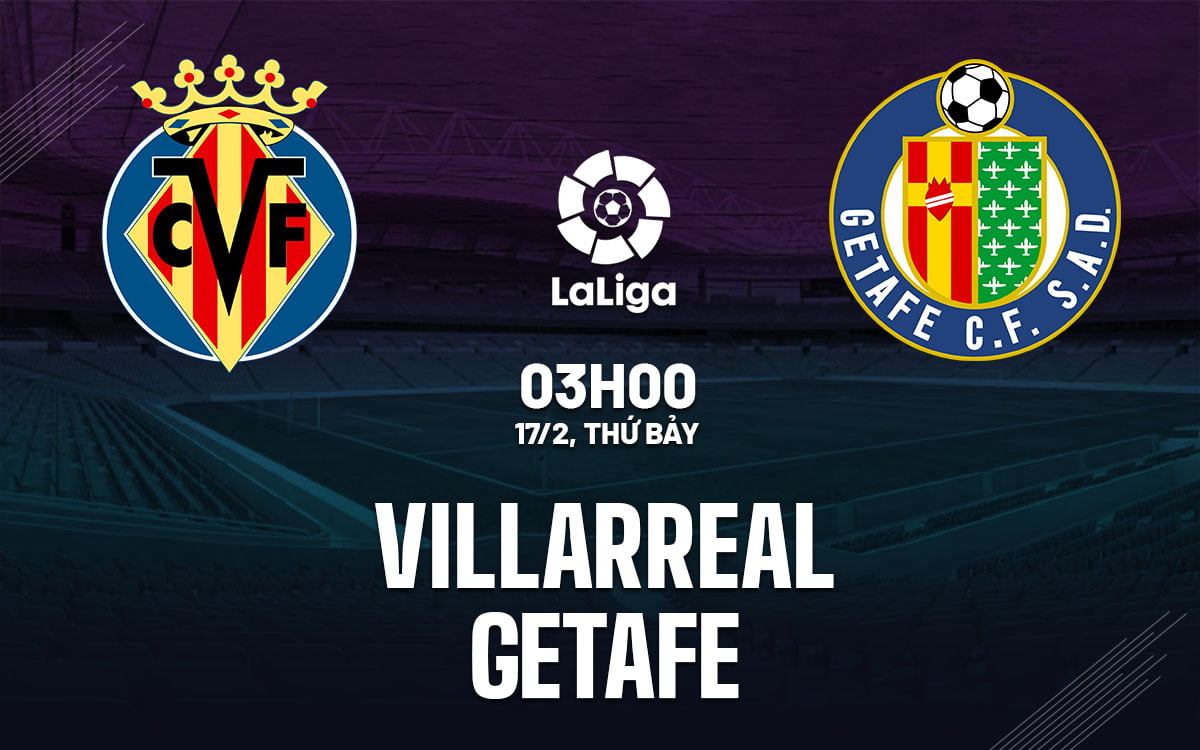 Nhận định bóng đá Villarreal vs Getafe ngày hôm nay