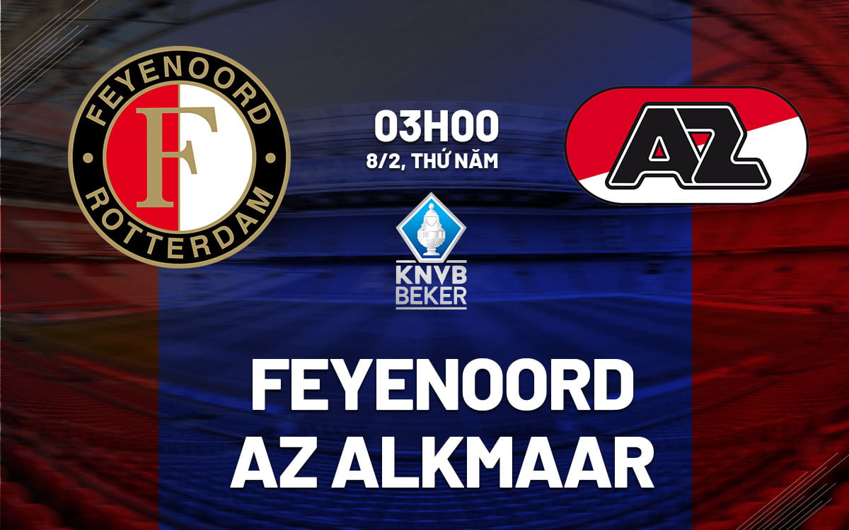 Nhận định bóng đá Feyenoord vs AZ Alkmaar hôm nay Cúp quốc gia Hà Lan