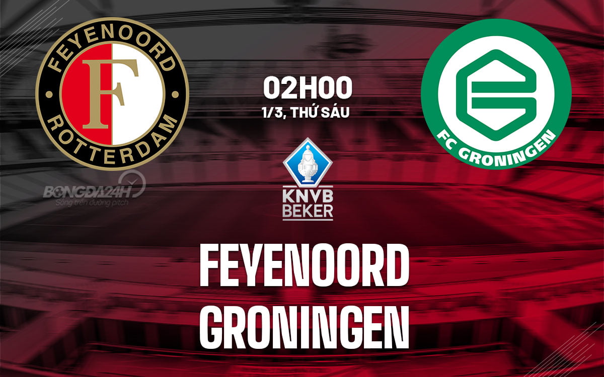 Dự đoán bóng đá Feyenoord vs Groningen hôm nay Cúp quốc gia Hà Lan