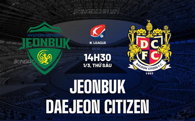 Nhận định Jeonbuk vs Daejeon Citizen 2h30 ngày 1/3 (Giải vô địch quốc gia Hàn Quốc 2024)