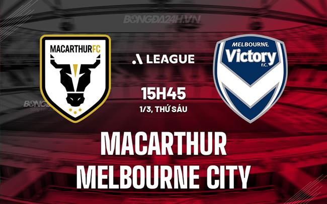 Nhận định Macarthur vs Melbourne City, 15h45 ngày 1/3 (Giải vô địch quốc gia Australia 2023/24)