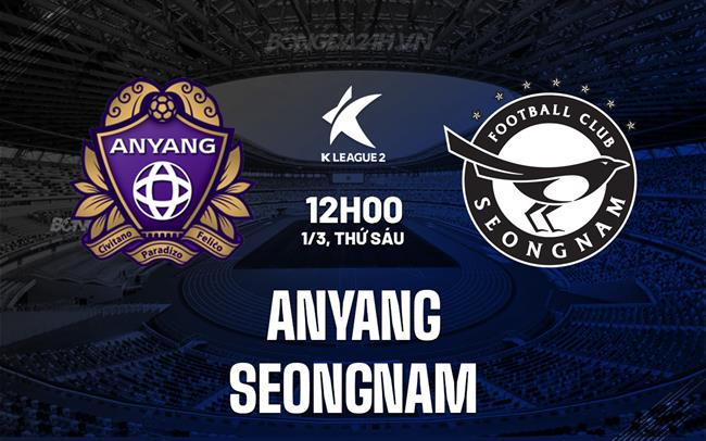 Nhận định Anyang vs Seongnam 12h00 ngày 1/3 (hạng 2 Hàn Quốc)