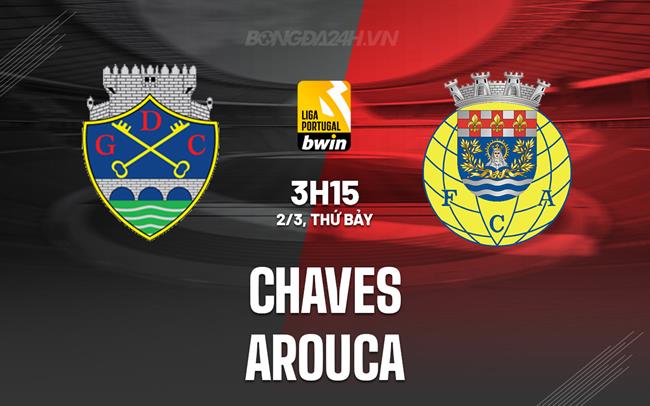 Nhận định Chaves vs Arouca 3h15 ngày 2/3 (Giải vô địch quốc gia Bồ Đào Nha 2023/24)