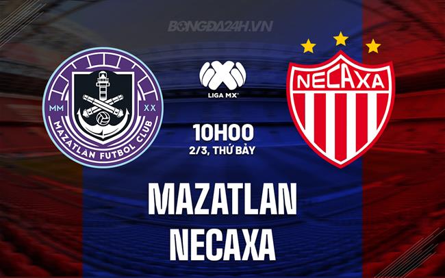 Nhận định Mazatlan vs Necaxa 10h00 ngày 2/3 (Giải vô địch quốc gia Mexico 2023/24)