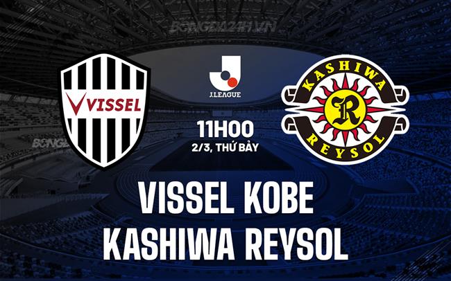 Nhận định Vissel Kobe vs Kashiwa Reysol 11h00 ngày 02/3 (Giải vô địch quốc gia Nhật Bản 2024)