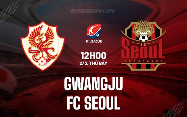 Bình luận Gwangju vs FC Seoul 12h00 ngày 2/3 (Giải VĐQG Hàn Quốc 2024)