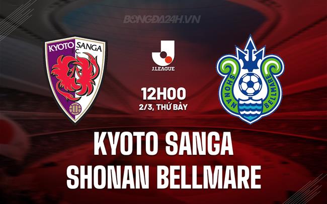 Nhận định Kyoto Sanga vs Shonan Bellmare 12h00 ngày 02/3 (Giải vô địch quốc gia Nhật Bản 2024)